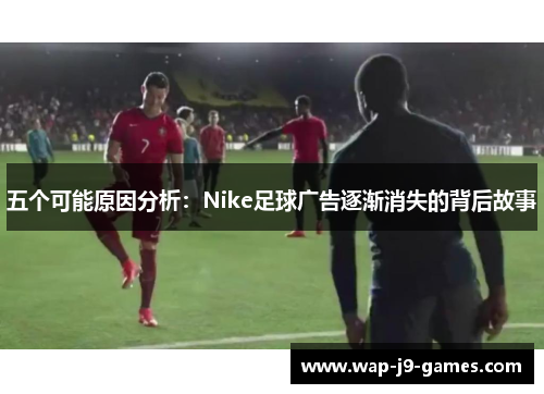 五个可能原因分析：Nike足球广告逐渐消失的背后故事