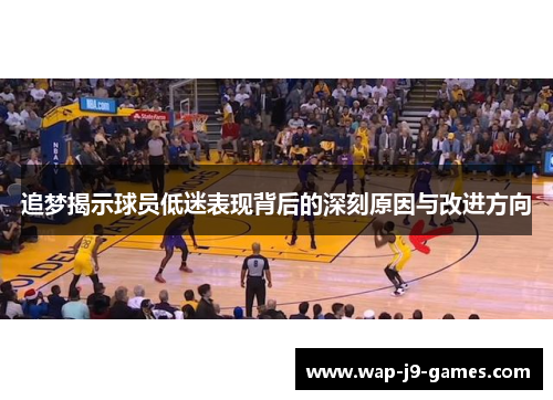 追梦揭示球员低迷表现背后的深刻原因与改进方向