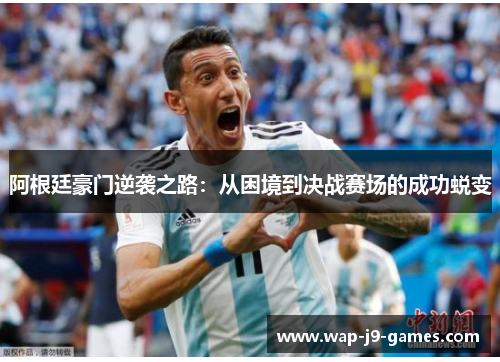 阿根廷豪门逆袭之路：从困境到决战赛场的成功蜕变