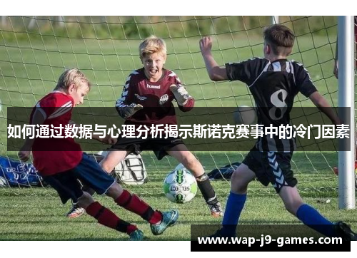 如何通过数据与心理分析揭示斯诺克赛事中的冷门因素